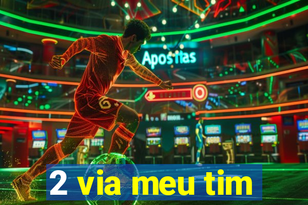 2 via meu tim